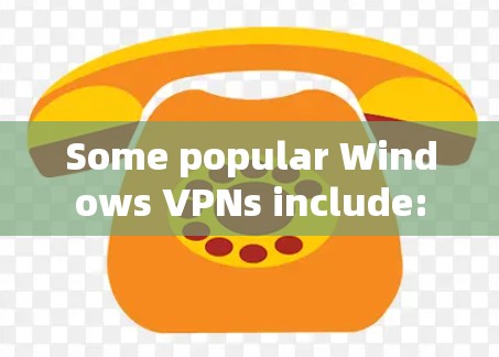 Some popular Windows VPNs include: Some popular Windows VPNs include: