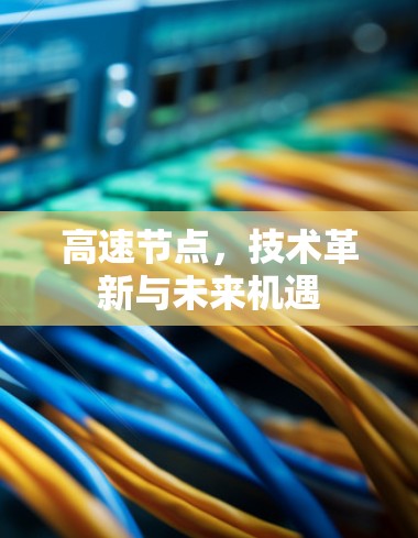 高速节点,技术革新与未来机遇 高速节点,技术革新与未来机遇