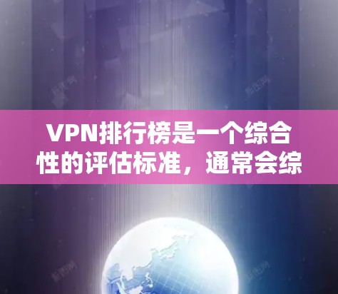 VPN排行榜是一个综合性的评估标准,通常会综合考虑多个因素来排名。以下是一些常见的因素 VPN排行榜是一个综合性的评估标准,通常会综合考虑多个因素来排名。以下是一些常见的因素