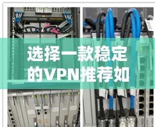 选择一款稳定的VPN推荐如下 选择一款稳定的VPN推荐如下