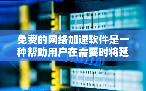 免费的网络加速软件是一种帮助用户在需要时将延迟的网络连接到快速的网络,以节省时间和延迟。以下是一些常见的免费网络加速软件及其功能和适用场景 免费的网络加速软件是一种帮助用户在需要时将延迟的网络连接到快速的网络,以节省时间和延迟。以下是一些常见的免费网络加速软件及其功能和适用场景