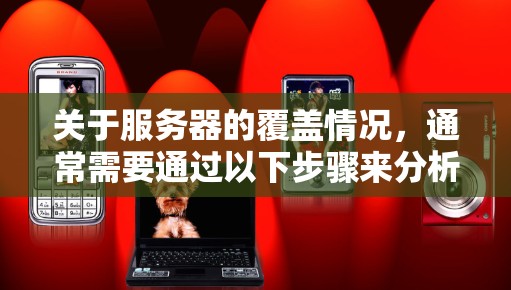 关于服务器的覆盖情况,通常需要通过以下步骤来分析 关于服务器的覆盖情况,通常需要通过以下步骤来分析