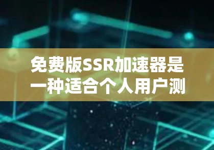 免费版SSR加速器是一种适合个人用户测试和运行超级计算机程序的工具,具有以下特点和使用限制 免费版SSR加速器是一种适合个人用户测试和运行超级计算机程序的工具,具有以下特点和使用限制