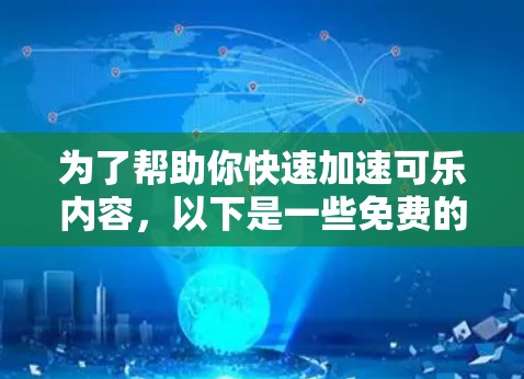 为了帮助你快速加速可乐内容,以下是一些免费的可乐瓶加速器推荐,这些工具通常功能强大且免费,适合日常使用 为了帮助你快速加速可乐内容,以下是一些免费的可乐瓶加速器推荐,这些工具通常功能强大且免费,适合日常使用