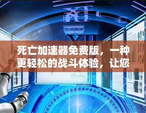 死亡加速器免费版,一种更轻松的战斗体验,让您的战斗更高效! 死亡加速器免费版,一种更轻松的战斗体验,让您的战斗更高效!