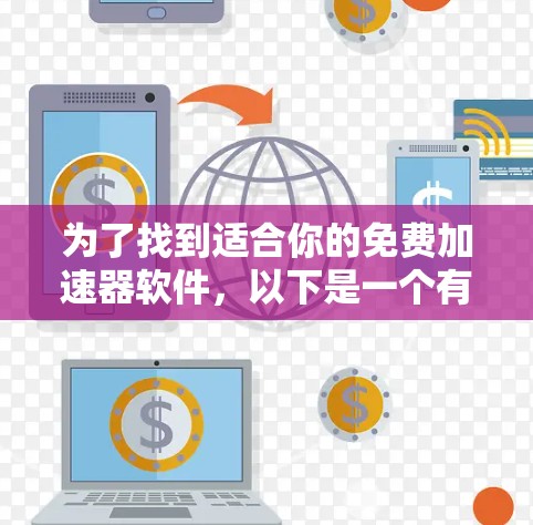 为了找到适合你的免费加速器软件,以下是一个有条理的指南 为了找到适合你的免费加速器软件,以下是一个有条理的指南
