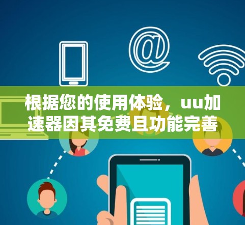 根据您的使用体验,uu加速器因其免费且功能完善的特性,值得推荐。以下是关于使用uu加速器的一些关键点 根据您的使用体验,uu加速器因其免费且功能完善的特性,值得推荐。以下是关于使用uu加速器的一些关键点