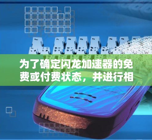 为了确定闪龙加速器的免费或付费状态,并进行相应的操作,您可以按照以下步骤操作 为了确定闪龙加速器的免费或付费状态,并进行相应的操作,您可以按照以下步骤操作