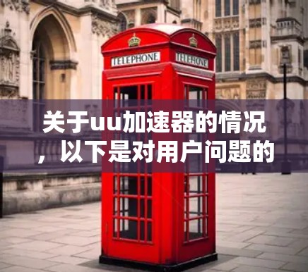 关于uu加速器的情况,以下是对用户问题的详细分析和解决方案 关于uu加速器的情况,以下是对用户问题的详细分析和解决方案