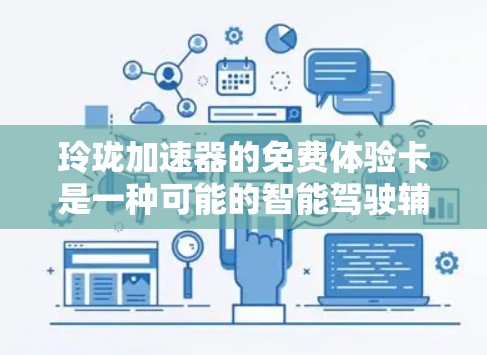 玲珑加速器的免费体验卡是一种可能的智能驾驶辅助设备,旨在为用户提供便利的加速体验。以下是一些可能的步骤和信息 玲珑加速器的免费体验卡是一种可能的智能驾驶辅助设备,旨在为用户提供便利的加速体验。以下是一些可能的步骤和信息