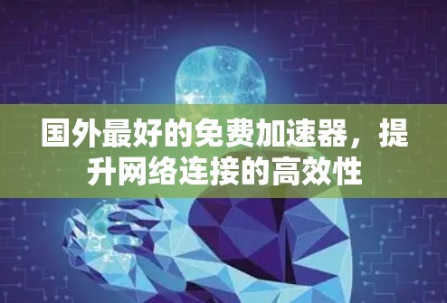国外最好的免费加速器,提升网络连接的高效性 国外最好的免费加速器,提升网络连接的高效性