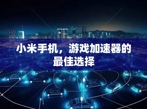 小米手机,游戏加速器的最佳选择 小米手机,游戏加速器的最佳选择