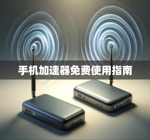 手机加速器免费使用指南 手机加速器免费使用指南