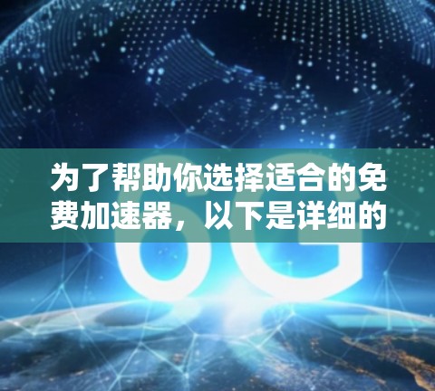 为了帮助你选择适合的免费加速器,以下是详细的分析和推荐 为了帮助你选择适合的免费加速器,以下是详细的分析和推荐