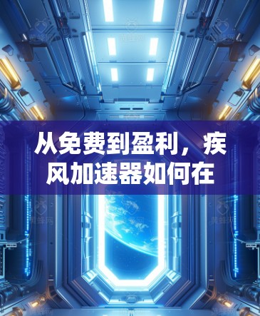从免费到盈利,疾风加速器如何在通信领域开辟商业新路 从免费到盈利,疾风加速器如何在通信领域开辟商业新路