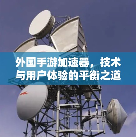 外国手游加速器,技术与用户体验的平衡之道 外国手游加速器,技术与用户体验的平衡之道