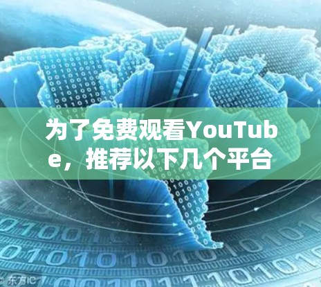 为了免费观看YouTube,推荐以下几个平台 为了免费观看YouTube,推荐以下几个平台