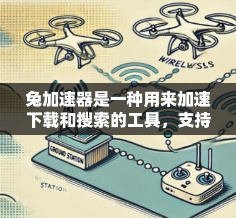 兔加速器是一种用来加速下载和搜索的工具,支持多种格式和平台。以下是几个免费的兔加速器推荐 兔加速器是一种用来加速下载和搜索的工具,支持多种格式和平台。以下是几个免费的兔加速器推荐