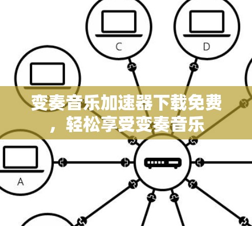变奏音乐加速器下载免费,轻松享受变奏音乐 变奏音乐加速器下载免费,轻松享受变奏音乐