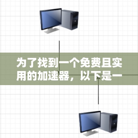 为了找到一个免费且实用的加速器,以下是一些推荐,涵盖功能、性能和用户反馈 为了找到一个免费且实用的加速器,以下是一些推荐,涵盖功能、性能和用户反馈