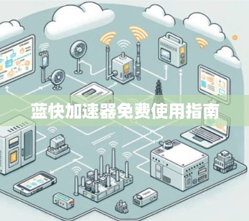 蓝快加速器免费使用指南 蓝快加速器免费使用指南