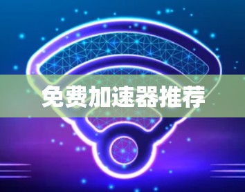 免费加速器推荐 免费加速器推荐