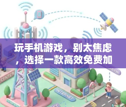 玩手机游戏,别太焦虑,选择一款高效免费加速器! 玩手机游戏,别太焦虑,选择一款高效免费加速器!