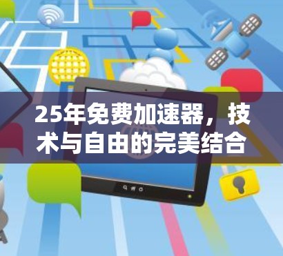 25年免费加速器,技术与自由的完美结合 25年免费加速器,技术与自由的完美结合