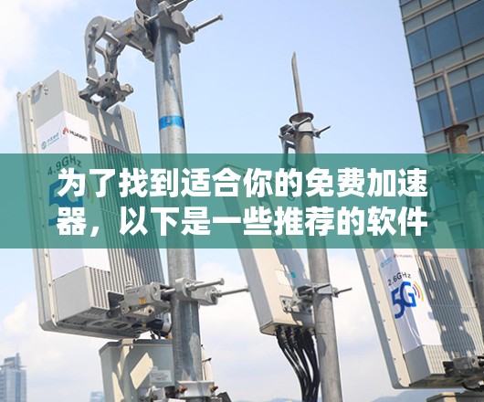 为了找到适合你的免费加速器,以下是一些推荐的软件,它们支持多种文件格式,功能全面且易于使用 为了找到适合你的免费加速器,以下是一些推荐的软件,它们支持多种文件格式,功能全面且易于使用