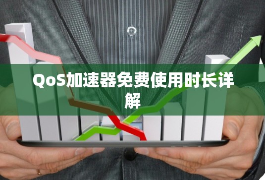 QoS加速器免费使用时长详解 QoS加速器免费使用时长详解