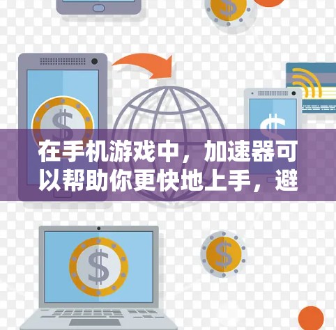 在手机游戏中,加速器可以帮助你更快地上手,避免卡顿和延迟。以下是几个免费且流畅的加速器推荐,你可以根据自己的需求选择 在手机游戏中,加速器可以帮助你更快地上手,避免卡顿和延迟。以下是几个免费且流畅的加速器推荐,你可以根据自己的需求选择