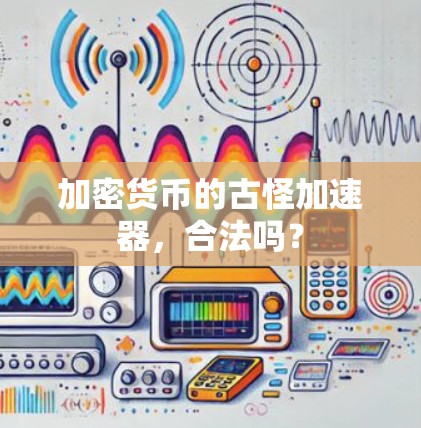 加密货币的古怪加速器,合法吗? 加密货币的古怪加速器,合法吗?