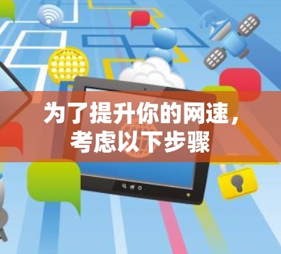 为了提升你的网速,考虑以下步骤 为了提升你的网速,考虑以下步骤