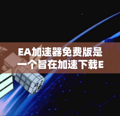 EA加速器免费版是一个旨在加速下载EA游戏和相关软件的工具,针对EA游戏用户设计。以下是关于EA加速器的详细分析 EA加速器免费版是一个旨在加速下载EA游戏和相关软件的工具,针对EA游戏用户设计。以下是关于EA加速器的详细分析