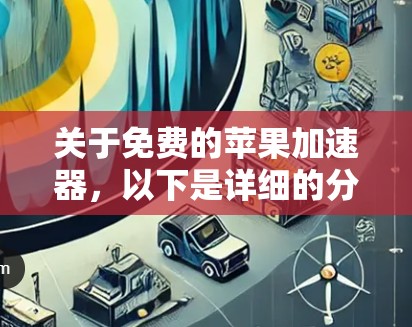 关于免费的苹果加速器,以下是详细的分析和建议 关于免费的苹果加速器,以下是详细的分析和建议