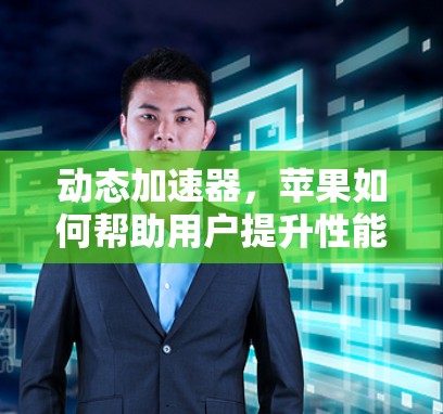 动态加速器,苹果如何帮助用户提升性能的白盒功能 动态加速器,苹果如何帮助用户提升性能的白盒功能