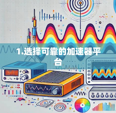 1.选择可靠的加速器平台