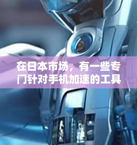 在日本市场,有一些专门针对手机加速的工具和服务,这些工具通常被称为日本加速器或本地化加速器。以下是一些日本版的手机加速工具及其特点,供您参考 在日本市场,有一些专门针对手机加速的工具和服务,这些工具通常被称为日本加速器或本地化加速器。以下是一些日本版的手机加速工具及其特点,供您参考
