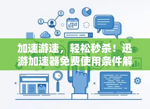 加速游速,轻松秒杀!迅游加速器免费使用条件解析 加速游速,轻松秒杀!迅游加速器免费使用条件解析