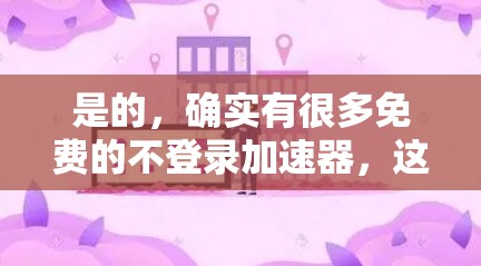 是的,确实有很多免费的不登录加速器,这些工具可以通过免费的缓存服务或用户模式运行,不需要登录访问。以下是一些推荐的免费不登录的加速器 是的,确实有很多免费的不登录加速器,这些工具可以通过免费的缓存服务或用户模式运行,不需要登录访问。以下是一些推荐的免费不登录的加速器
