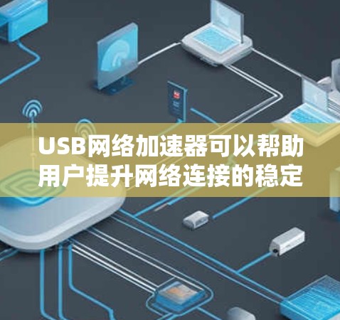 USB网络加速器可以帮助用户提升网络连接的稳定性,但如果你需要一个全面的网络加速解决方案,特别是需要支持多设备连接和各种网络环境,可以考虑以下几点 USB网络加速器可以帮助用户提升网络连接的稳定性,但如果你需要一个全面的网络加速解决方案,特别是需要支持多设备连接和各种网络环境,可以考虑以下几点