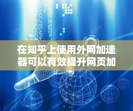 在知乎上使用外网加速器可以有效提升网页加载速度,减少等待时间。以下是一些常用的知乎加速工具,你可以根据自己的需求选择 在知乎上使用外网加速器可以有效提升网页加载速度,减少等待时间。以下是一些常用的知乎加速工具,你可以根据自己的需求选择