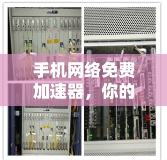 手机网络免费加速器,你的高效上网新助力 手机网络免费加速器,你的高效上网新助力