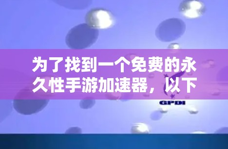 为了找到一个免费的永久性手游加速器,以下是一个清晰的指南 为了找到一个免费的永久性手游加速器,以下是一个清晰的指南