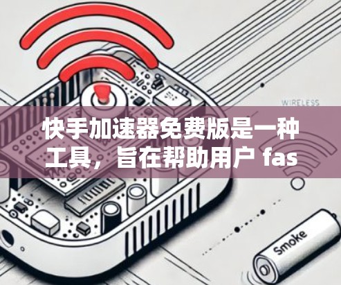 快手加速器免费版是一种工具,旨在帮助用户 faster地更新和压缩视频,从而减少延迟和提升用户体验。以下是其主要功能和使用指南 快手加速器免费版是一种工具,旨在帮助用户 faster地更新和压缩视频,从而减少延迟和提升用户体验。以下是其主要功能和使用指南