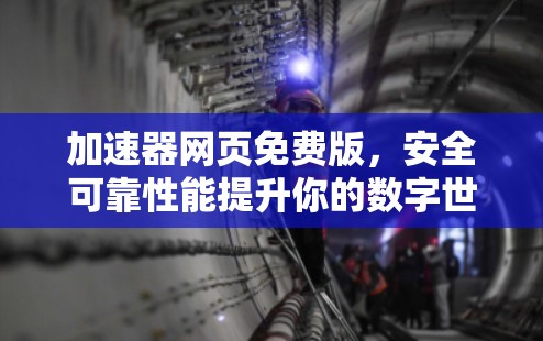 加速器网页免费版,安全可靠性能提升你的数字世界 加速器网页免费版,安全可靠性能提升你的数字世界
