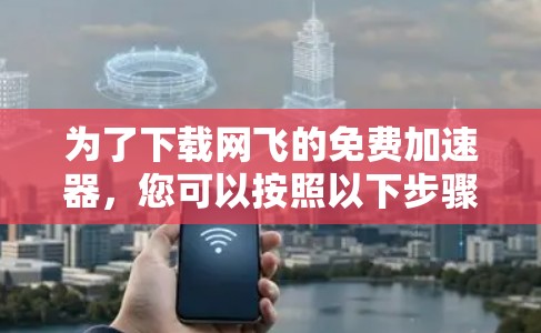 为了下载网飞的免费加速器,您可以按照以下步骤进行 为了下载网飞的免费加速器,您可以按照以下步骤进行