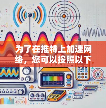 为了在推特上加速网络,您可以按照以下步骤操作 为了在推特上加速网络,您可以按照以下步骤操作