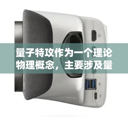 量子特攻作为一个理论物理概念,主要涉及量子力学和相对论的结合,通常用于研究高速运动对粒子的影响。以下是对量子特攻的系统性介绍 量子特攻作为一个理论物理概念,主要涉及量子力学和相对论的结合,通常用于研究高速运动对粒子的影响。以下是对量子特攻的系统性介绍