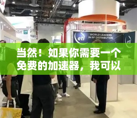 当然!如果你需要一个免费的加速器,我可以推荐一些可靠的选择。以下是一些免费的加速器推荐,适合各种需求 当然!如果你需要一个免费的加速器,我可以推荐一些可靠的选择。以下是一些免费的加速器推荐,适合各种需求